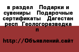  в раздел : Подарки и сувениры » Подарочные сертификаты . Дагестан респ.,Геологоразведка п.